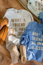 Friend in Jesus Long Sleeve Sweatshirt - Be You Boutique